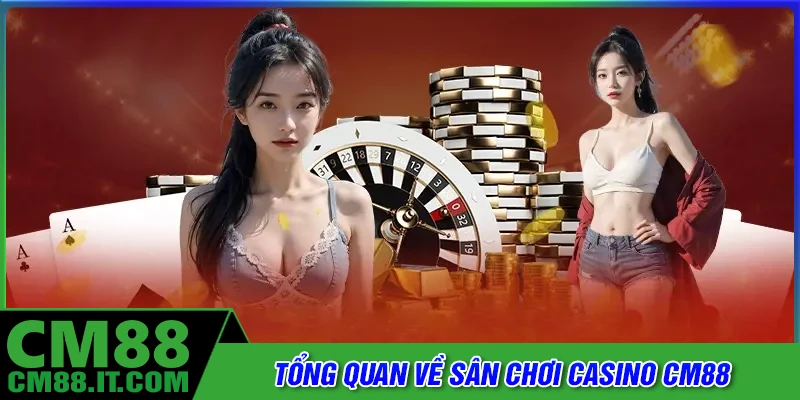 Tổng quan về sân chơi casino CM88
