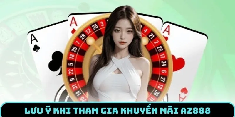 Vấn đề nên chú ý khi tham gia khuyến mãi AZ888