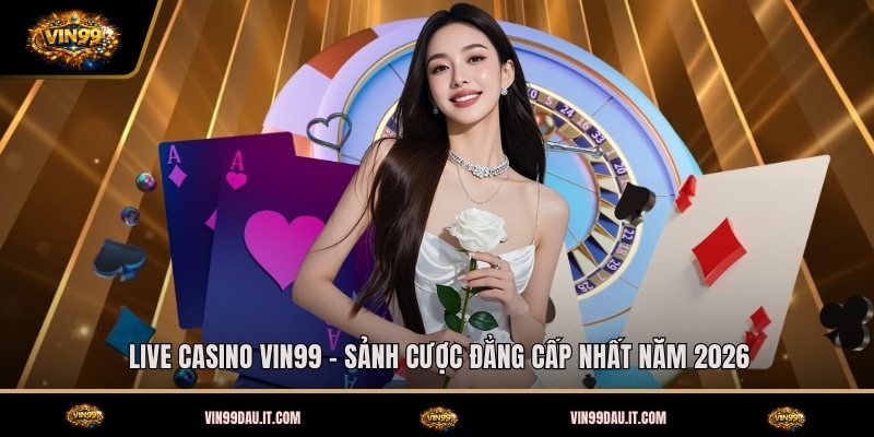 live-casino-vin99-sanh-cuoc-dang-cap-nhat-nam-2026