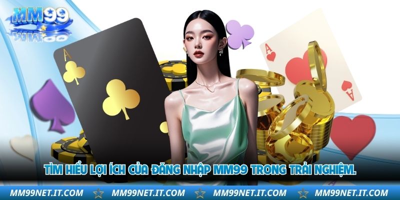 tim-hieu-loi-ich-cua-dang-nhap-mm99-trong-trai-nghiem-
